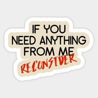 If You Need Anything From Me Reconsider Sticker